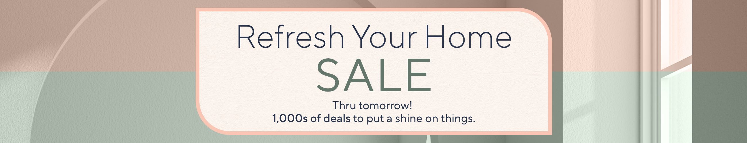Refresh Your Home Sale: Thru tomorrow! 1,000s of deals to put a shine on things.