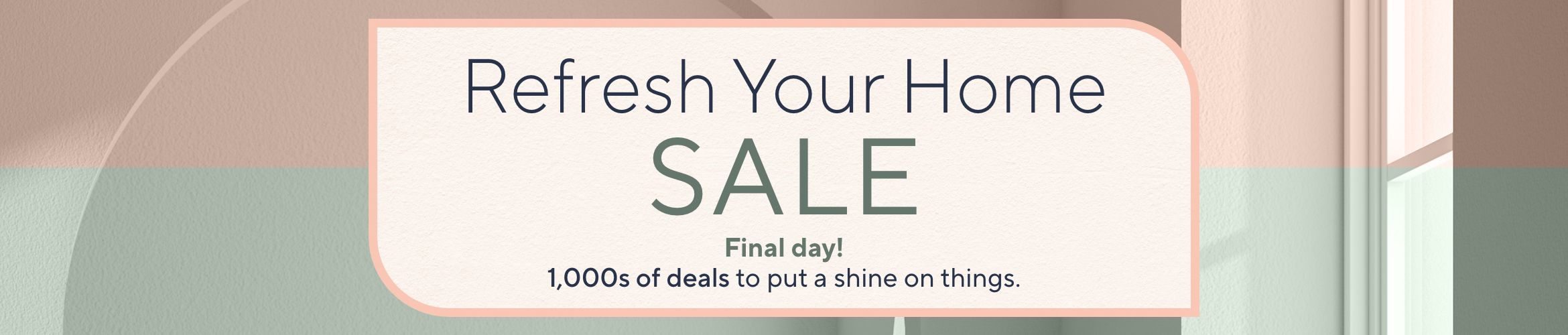 Refresh Your Home Sale: Final day! 1,000s of deals to put a shine on things.