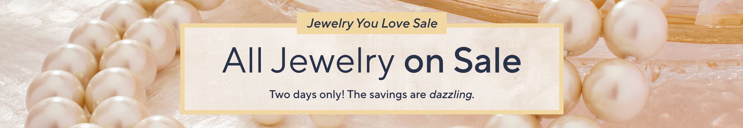 Jewelry You Love Sale - All Jewelry on Sale. Two days only! The savings are dazzling.