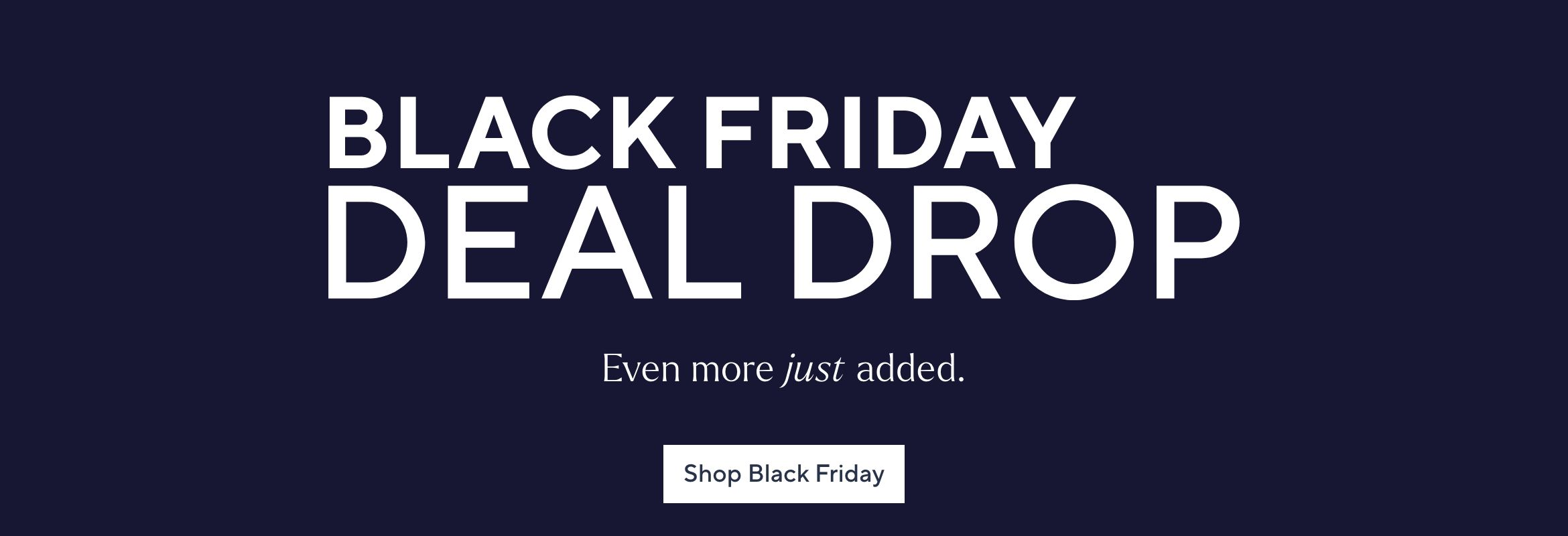 Black Friday Deal Drop. Even more just added. Shop Black Friday.