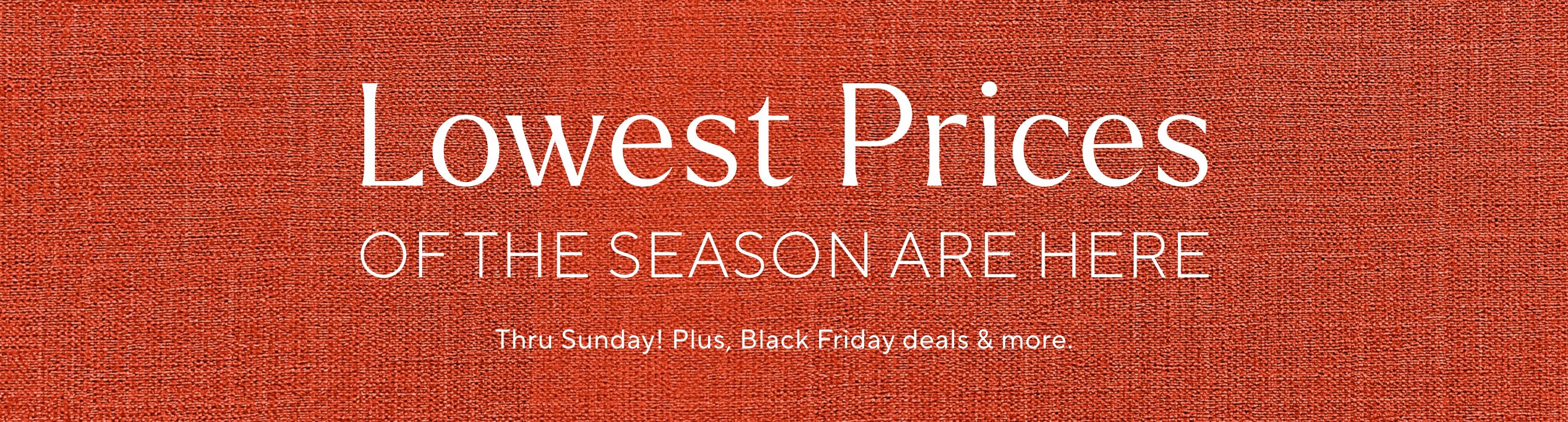 Lowest Prices of the Season Are Here Thru Sunday! Plus, Black Friday deals & more.