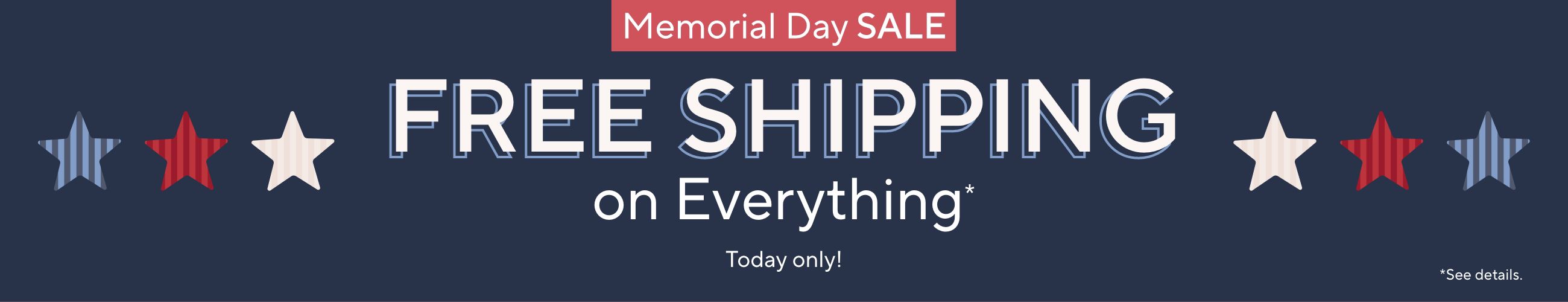 Memorial Day Sale: Free Shipping on Everything* Today only!  *See details.