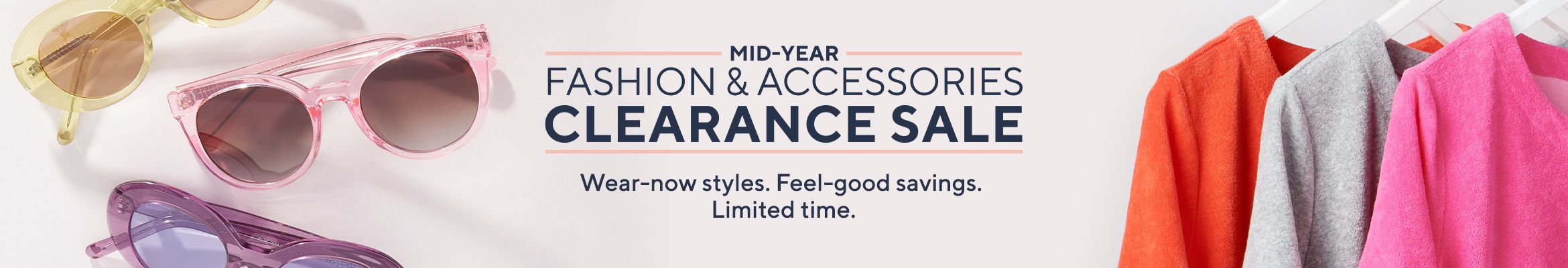 Mid-Year Fashion & Accessories Clearance Sale - Wear-now styles. Feel-good savings. Limited time.