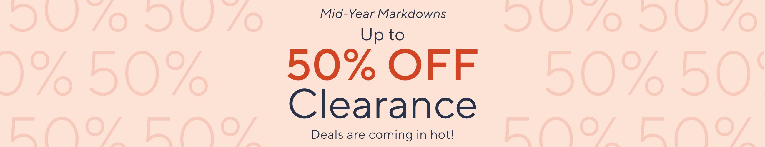 Mid-Year Markdowns Up to 50% Off Clearance - Deals are coming in hot!