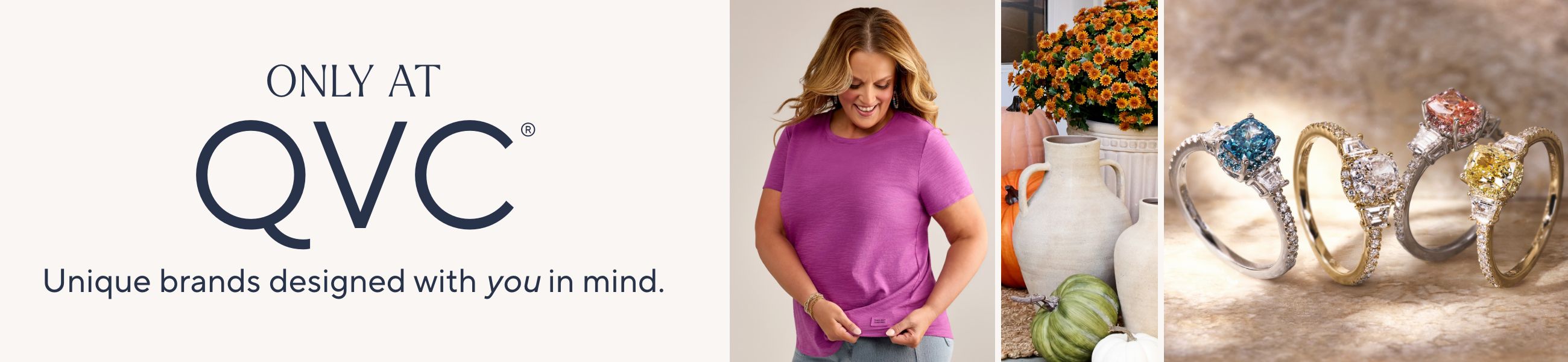Only at QVC® - Unique brands designed with you in mind.