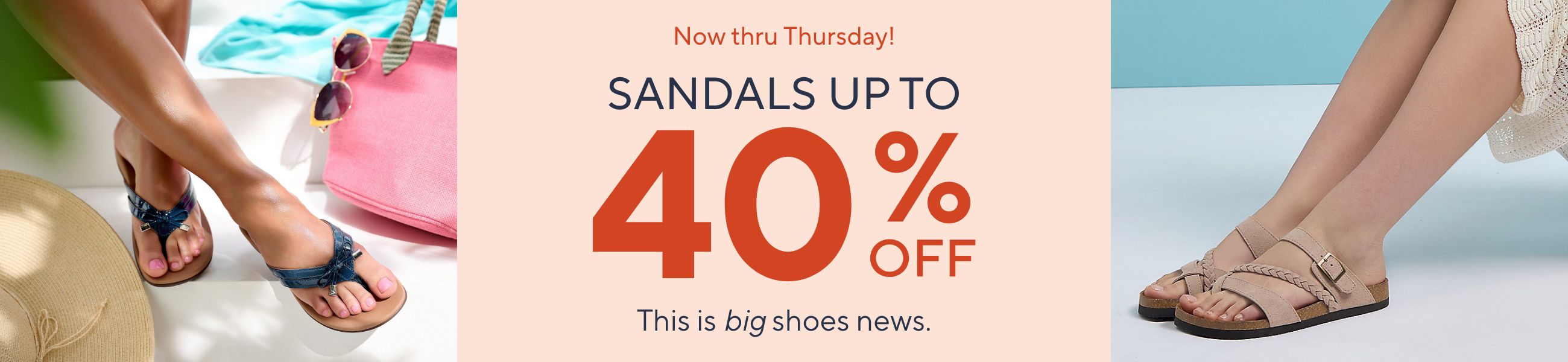 Now thru Thursday!  Sandals Up to 40% Off. This is big shoes news. 