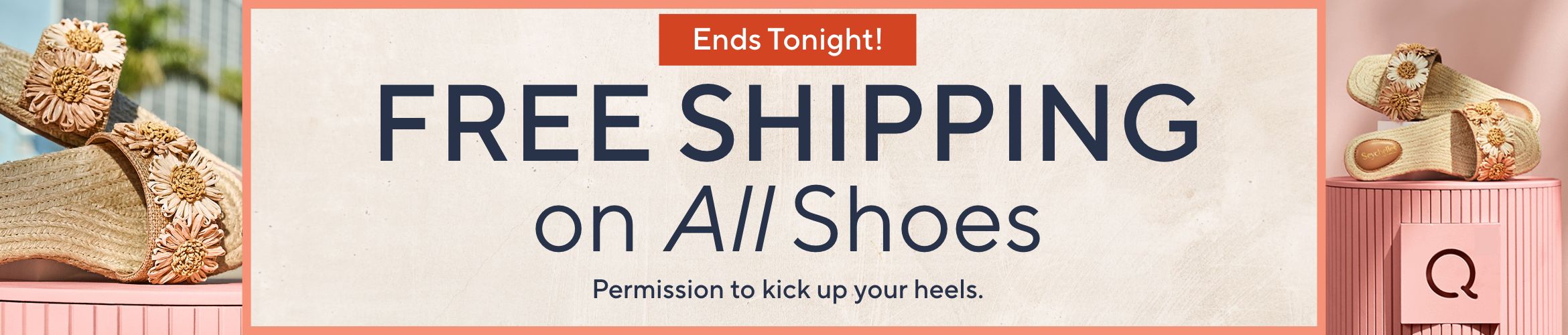 Ends Tonight! Free Shipping on All Shoes. Permission to kick up your heels.