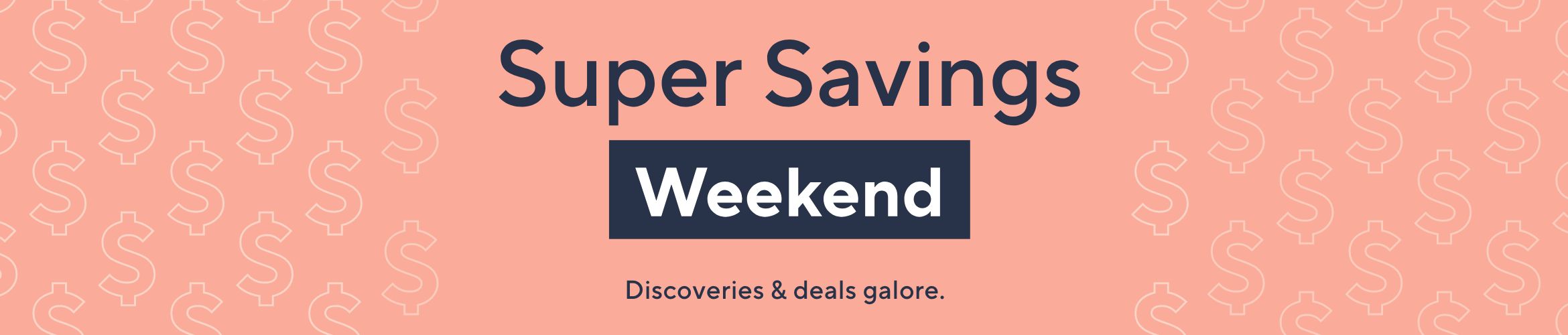 Super Savings Weekend - Discoveries & deals galore.