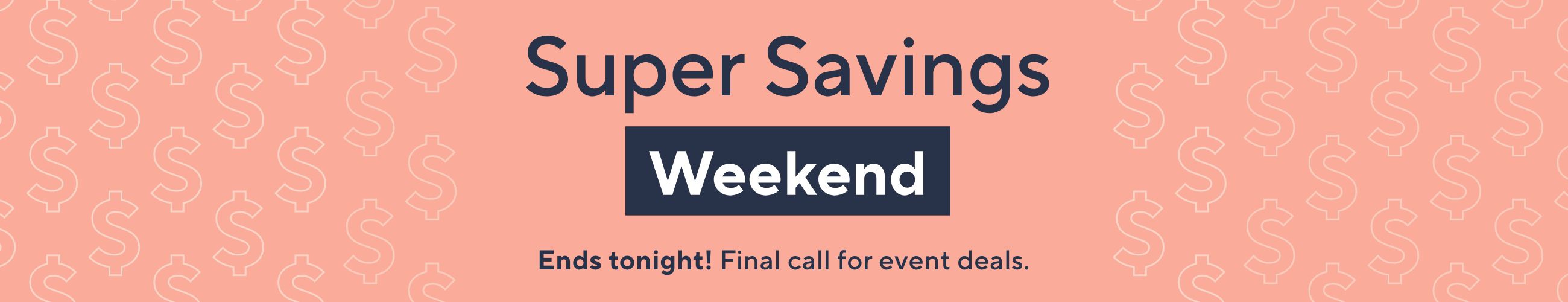 Super Savings Weekend - Ends tonight! Final call for event deals.