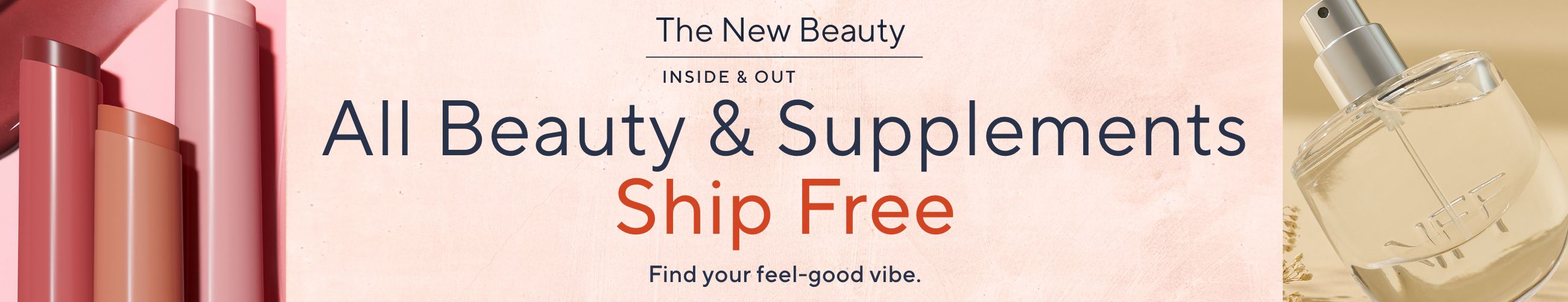 The New Beauty—Inside & Out. All Beauty & Supplements Ship Free. Find your feel-good vibe.