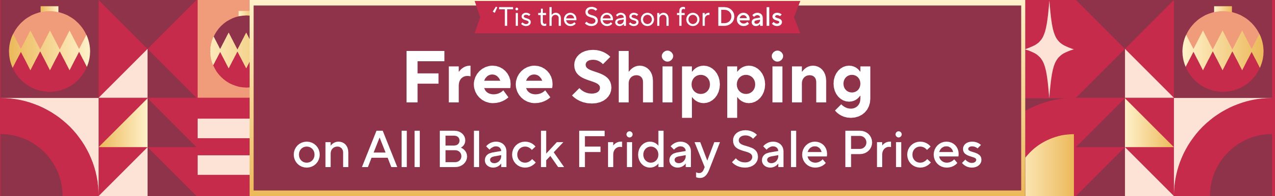 ’Tis the Season for Deals - Free Shipping on All Black Friday Sale Prices