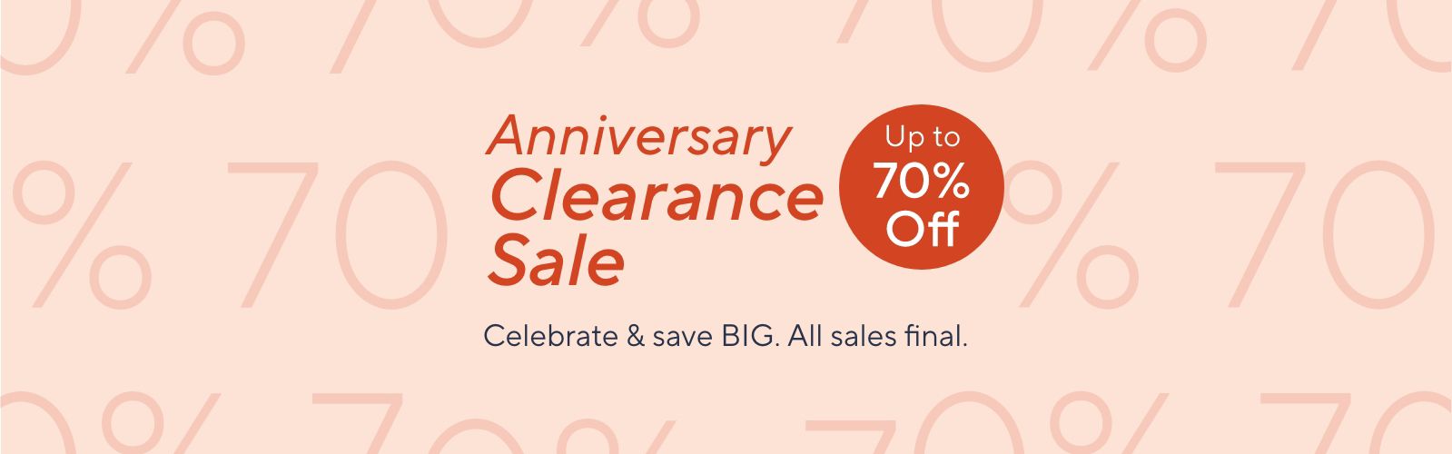 Anniversary Clearance Sale Celebrate & save BIG. All sales final. Up to 70% Off