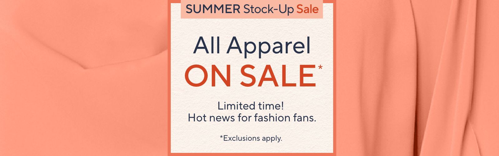 Summer Stock-up Sale: All Apparel on Sale*   Limited time! Hot news for fashion fans. *Exclusions apply. 