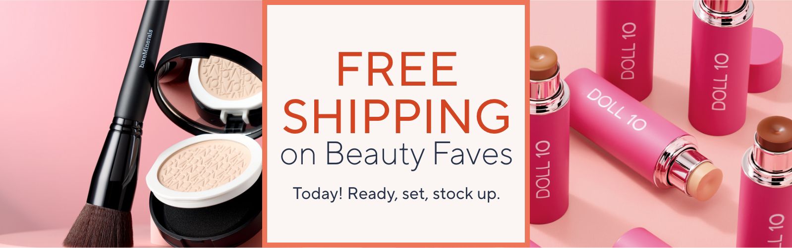 Free Shipping on Beauty Faves. Today! Ready, set, stock up.