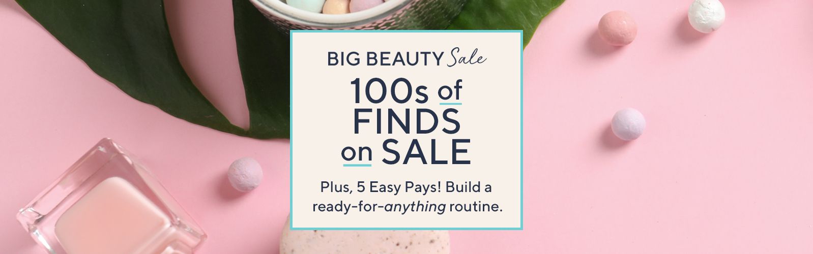 Big Beauty Sale - 100s of Finds on Sale - Plus, 5 Easy Pays! Build a ready-for-anything routine.