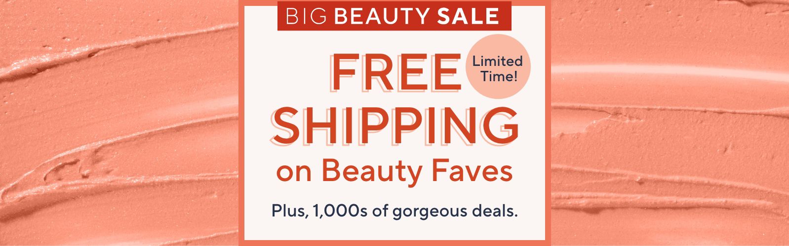 Big Beauty Sale: Free Shipping on Beauty Faves. Plus, 1,000s of gorgeous deals. Limited Time!
