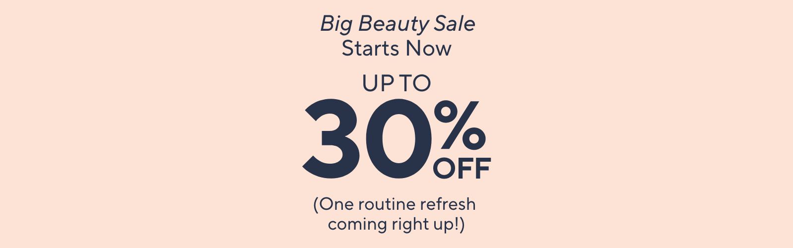 Big Beauty Sale Starts Now - Up to 30% Off. (One routine refresh coming right up!)
