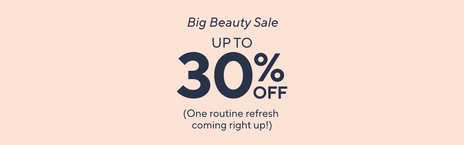Big Beauty Sale - Up to 30% Off. (One routine refresh coming right up!)