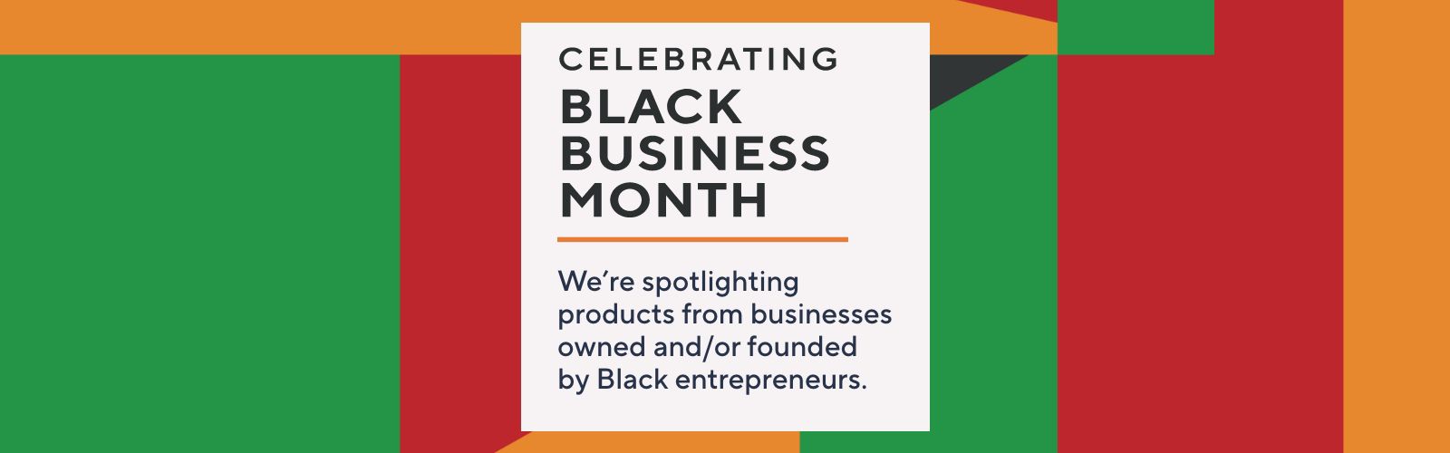 Celebrating Black Business Month - We’re spotlighting products from businesses owned and/or founded by Black entrepreneurs.