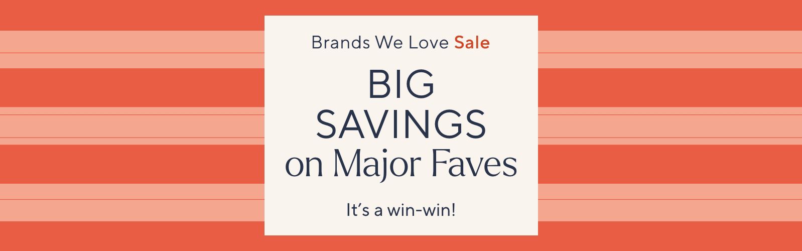 Brands We Love Sale: Big Savings on Major Faves. It's a win-win!