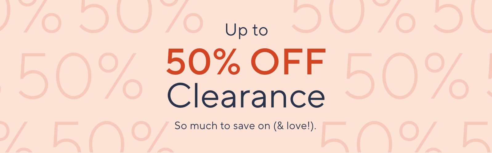 Up to 50% Off Clearance - So much to save on (& love!).