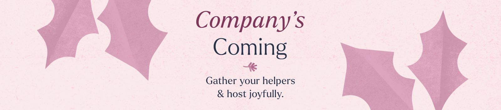 Company's Coming - Gather your helpers & host joyfully.