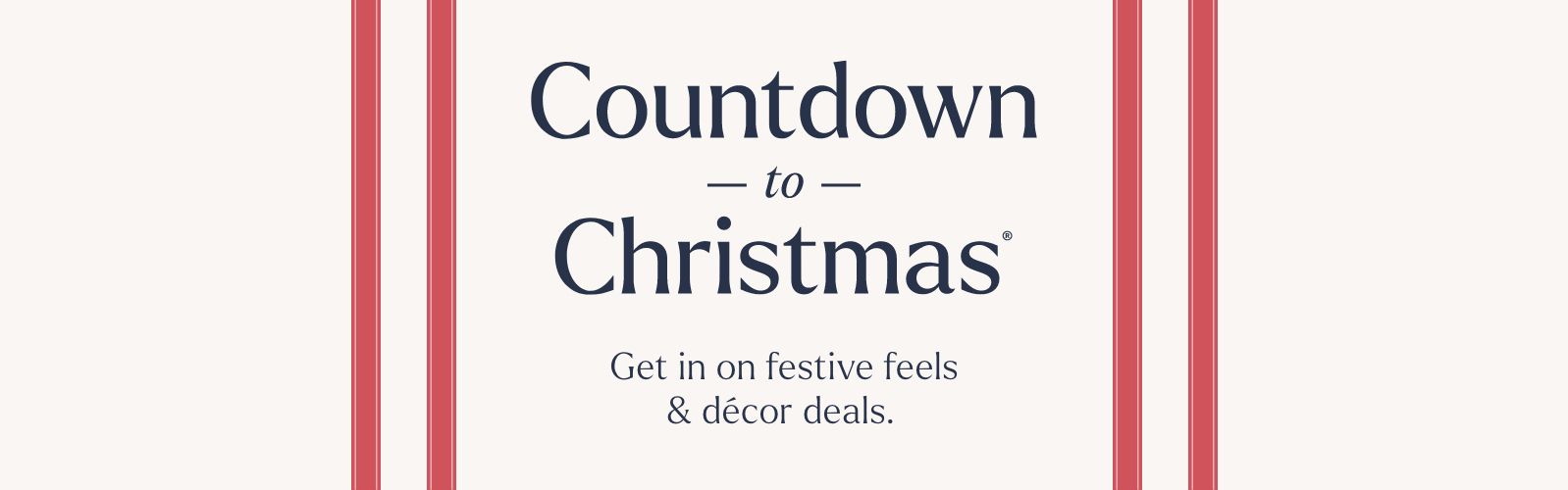 Countdown to Christmas® - Get in on festive feels & décor deals.