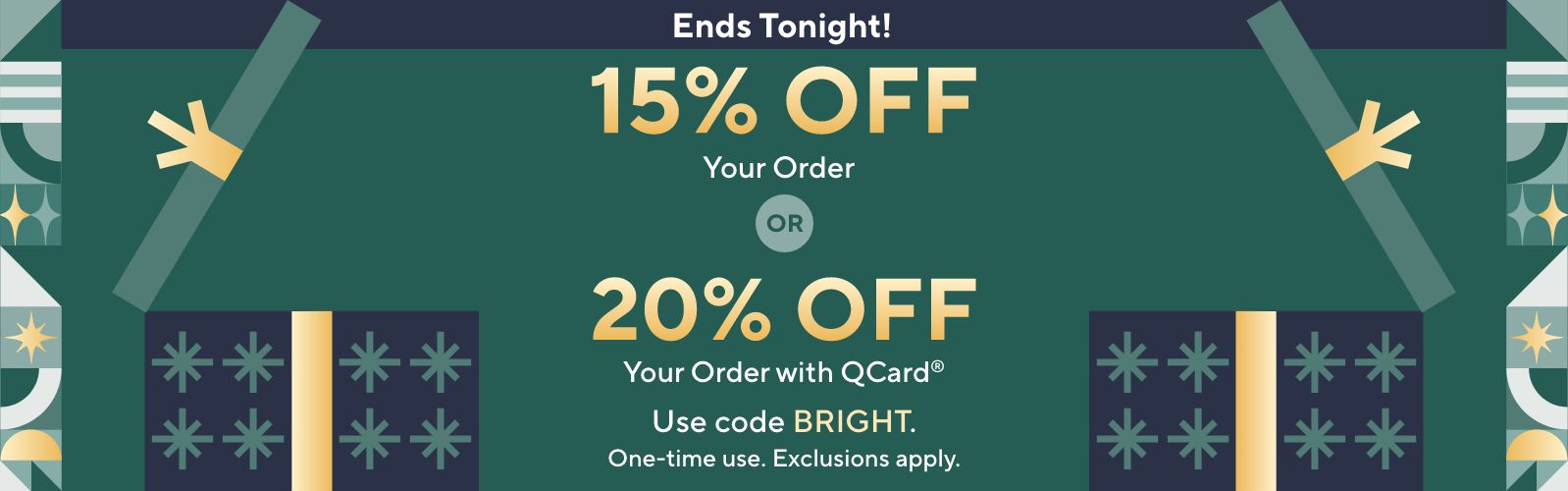 Ends Tonight! 15% Off Your Order OR 20% Off Your Order with QCard® Use code BRIGHT. One-time use. Exclusions apply.