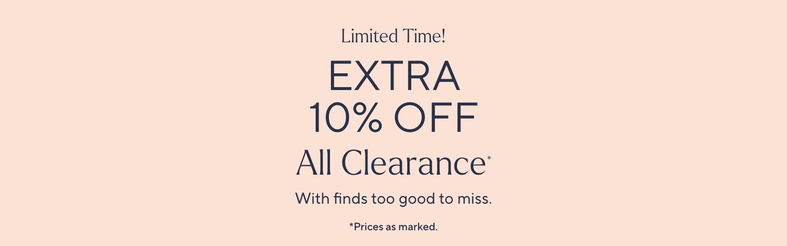 Limited Time! Extra 10% Off All Clearance* With finds too good to miss. *Prices as marked.