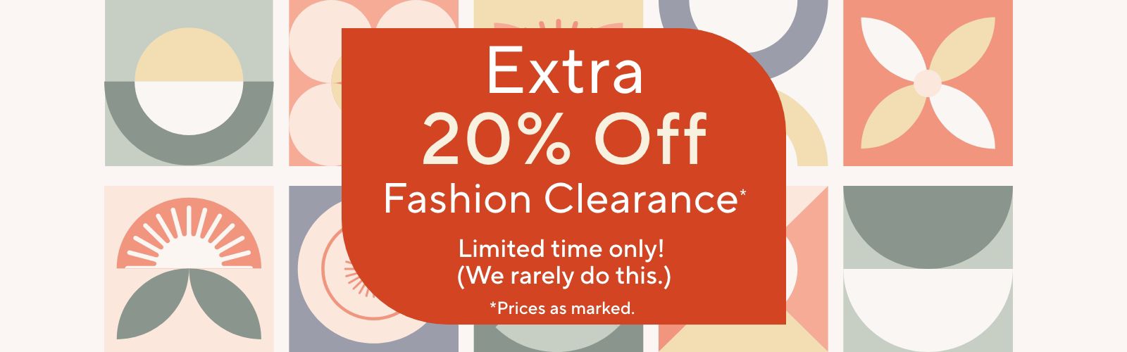 Extra 20% Off Fashion Clearance* Limited time only! (We rarely do this.)  *Prices as marked.