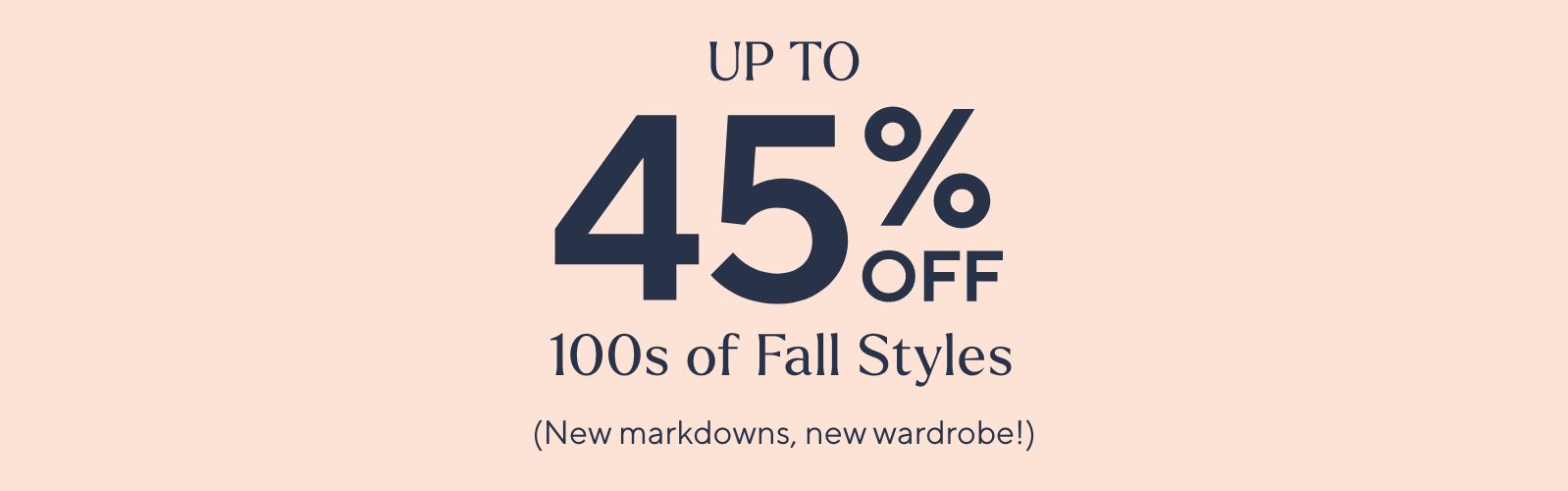 Up to 45% Off 100s of Fall Styles (New markdowns, new wardrobe!)
