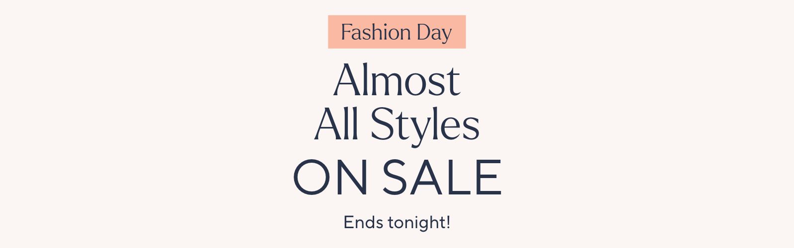 Fashion Day - Almost All Styles on Sale Ends tonight!