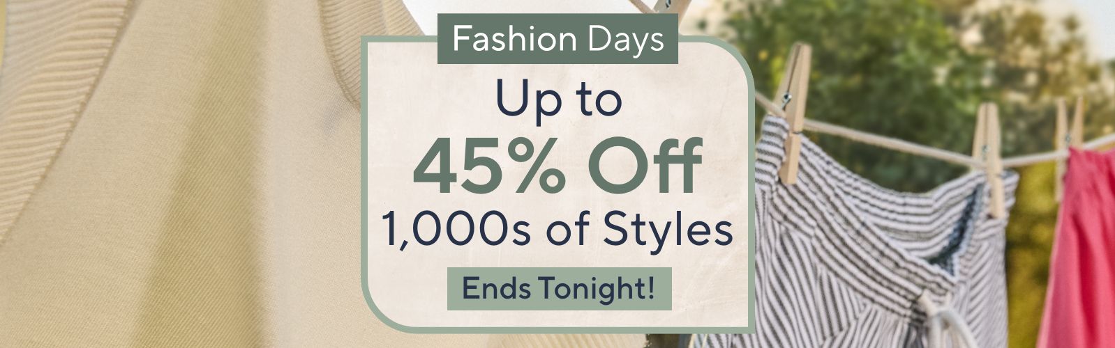 Fashion Days - Up to 45% Off 1,000s of Styles. Ends Tonight!