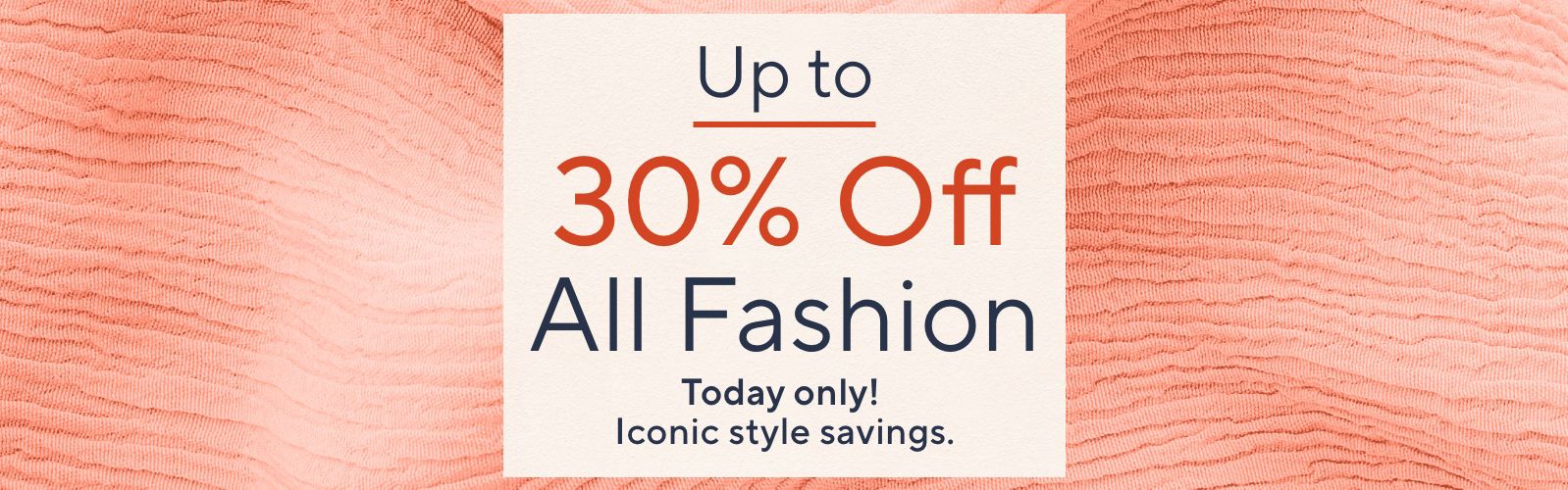 Today only! Iconic style savings. - Up to 30% Off All Fashion