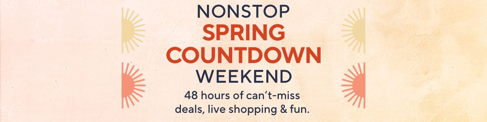 Nonstop Spring Countdown Weekend: 48 hours of can't-miss deals, live shopping & fun. 