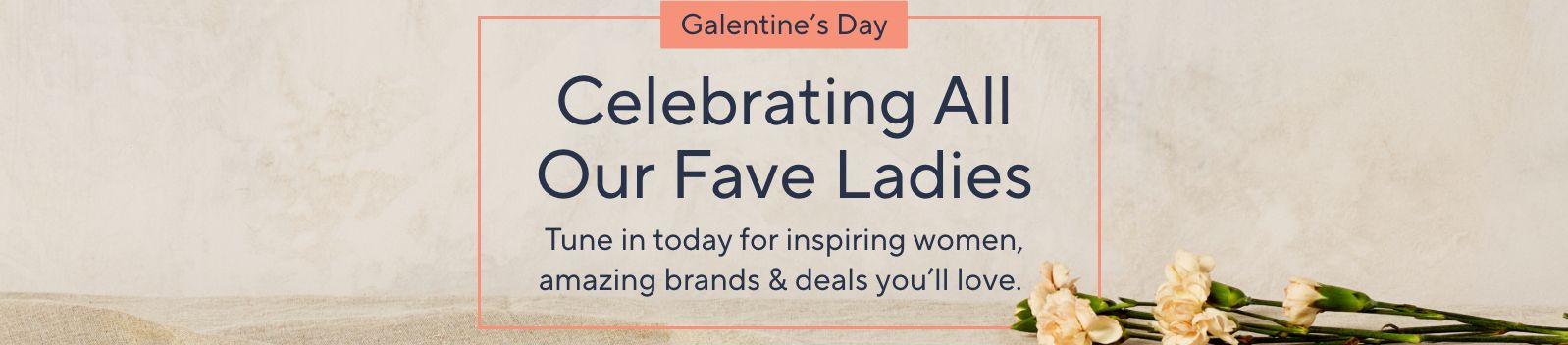  Galentine’s Day​ - Celebrating All Our Fave Ladies.  Tune in today for inspiring women, amazing brands & deals you'll love. 
