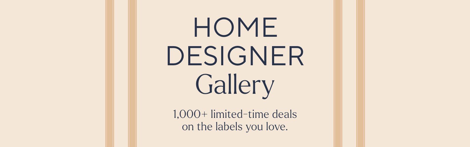 Home Designer Gallery  - 1,000+ limited-time deals on the labels you love.