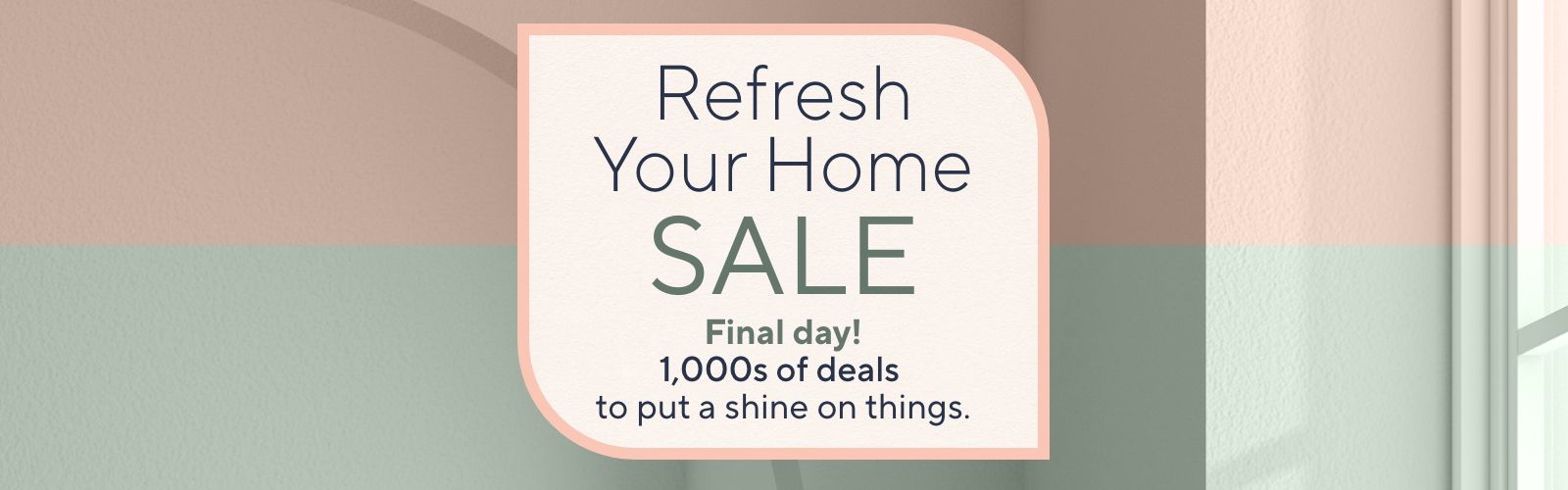 Refresh Your Home Sale: Final day! 1,000s of deals to put a shine on things.