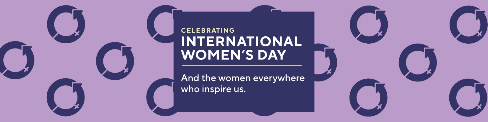  Celebrating International Women’s Day  And the women everywhere who inspire us.