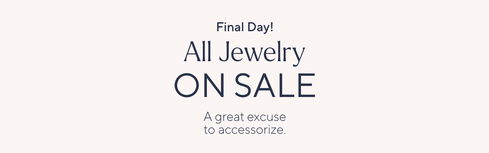 Final Day! All Jewelry on Sale - A great excuse to accessorize.