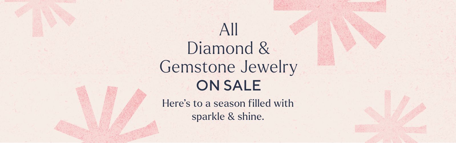 All Diamond & Gemstone Jewelry on Sale. Here's to a season filled with sparkle & shine.