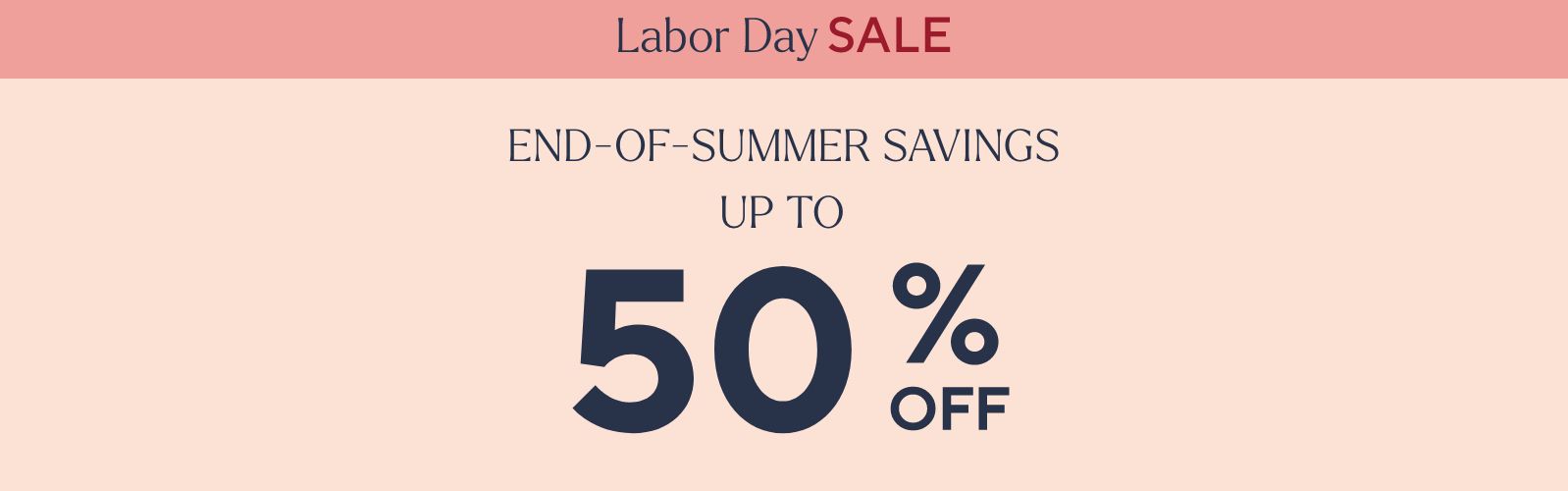 Labor Day Sale - End-of-Summer Savings Up to 50% Off