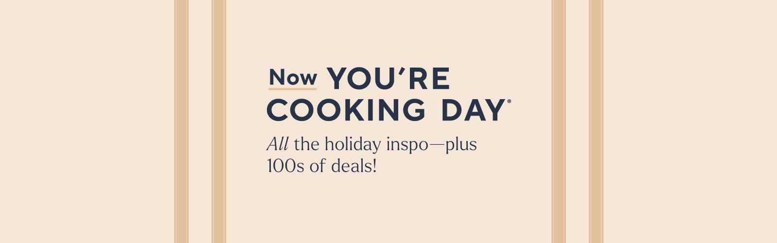 Now You're Cooking Day® - All the holiday inspo—plus 100s of deals!