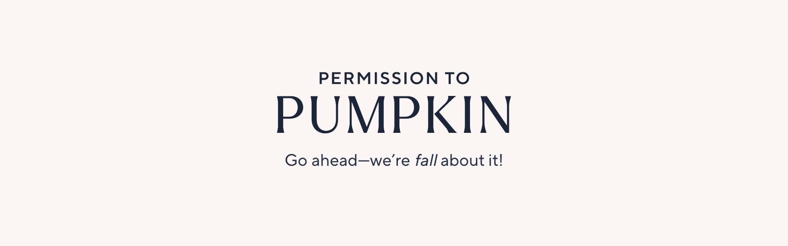 Permission to Pumpkin - Go ahead—we're fall about it!