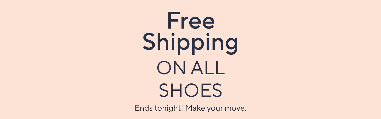 Free Shipping on All Shoes - Ends tonight! Make your move.