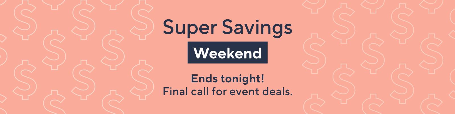 Super Savings Weekend - Ends tonight! Final call for event deals.