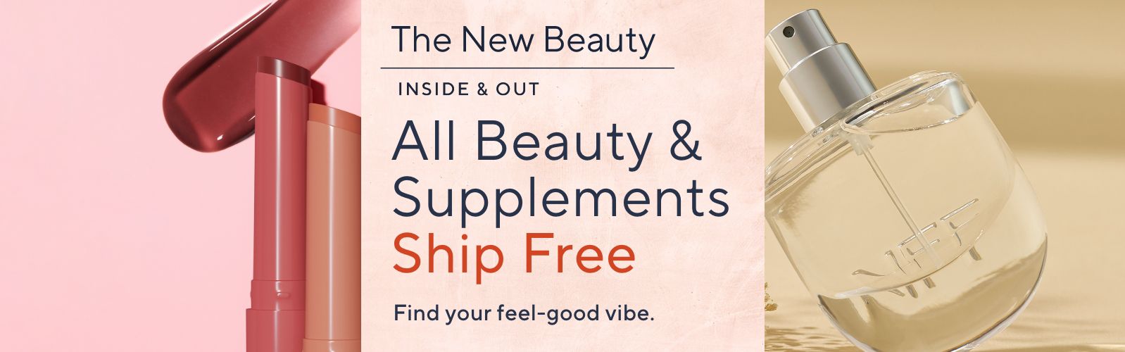 The New Beauty—Inside & Out. All Beauty & Supplements Ship Free. Find your feel-good vibe.