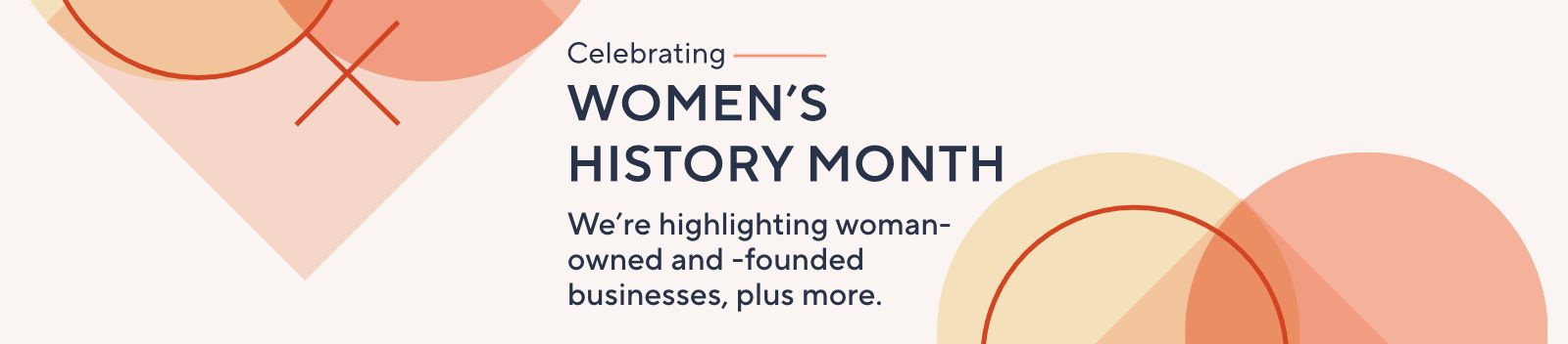 Celebrating Women’s History Month. We’re highlighting woman-owned and -founded businesses, plus more. 