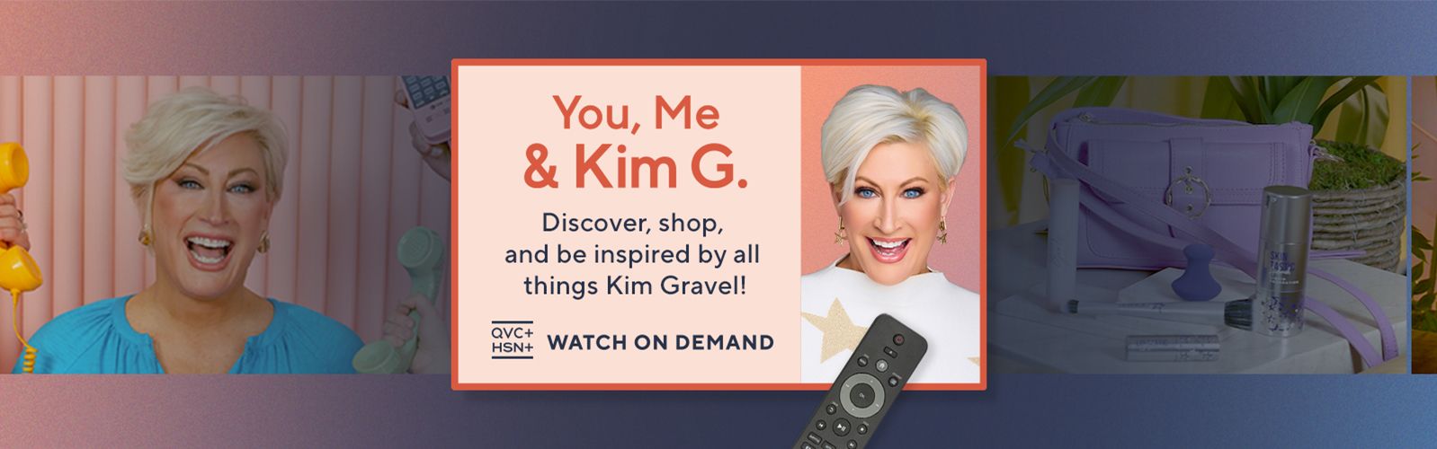 You, Me, & Kim G. Discover, shop, and be inspired by all things Kim Gravel! Watch on Demand QVC+ and HSN+. 