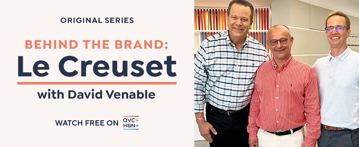 Original Series. Behind the Brand: Le Creuset with David Venable.  Watch Free on QVC+ and HSN+.